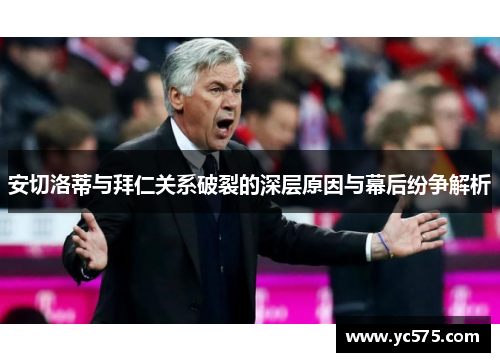 安切洛蒂与拜仁关系破裂的深层原因与幕后纷争解析 安切洛蒂与拜仁关系破裂的深层原因与幕后纷争解析