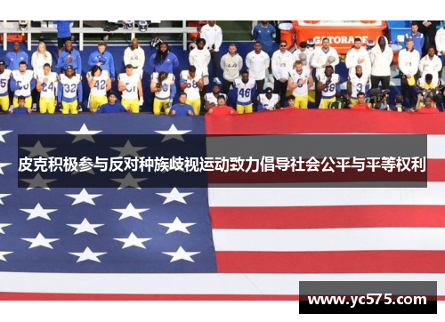 皮克积极参与反对种族歧视运动致力倡导社会公平与平等权利 皮克积极参与反对种族歧视运动致力倡导社会公平与平等权利