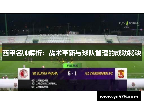 西甲名帅解析:战术革新与球队管理的成功秘诀 西甲名帅解析:战术革新与球队管理的成功秘诀